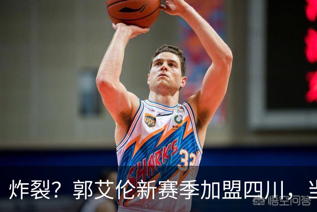 炸裂？郭艾伦新赛季加盟四川，当年总决赛对手，一笑泯恩仇？